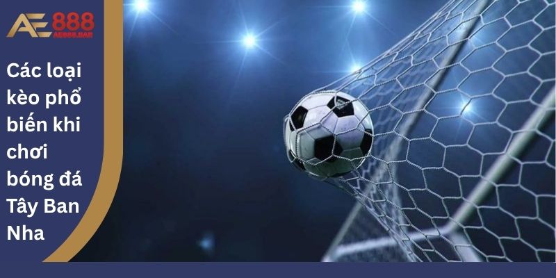 Các loại kèo phổ biến khi chơi bóng đá Tây Ban Nha
