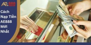 Cách Nạp Tiền AE888 Mới Nhất