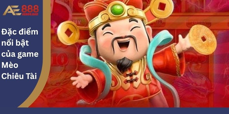 Đặc điểm nổi bật của game Mèo Chiêu Tài