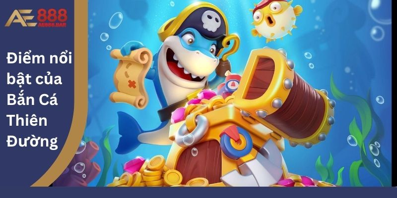 Điểm nổi bật của Bắn Cá Thiên Đường