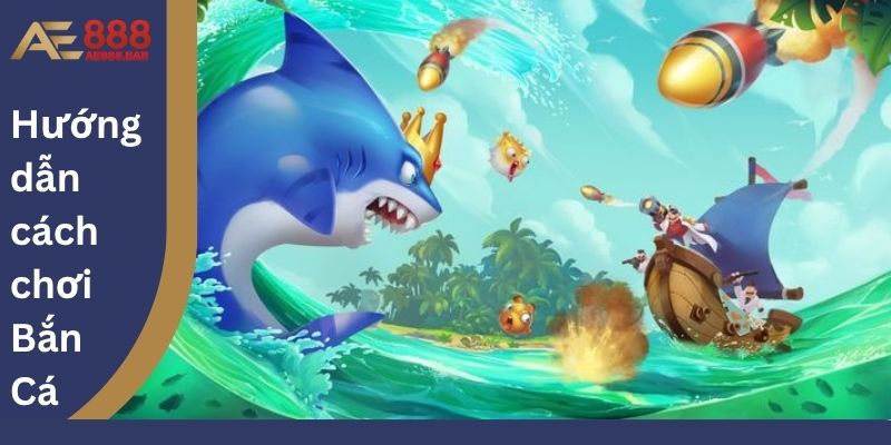 Hướng dẫn cách chơi Bắn Cá