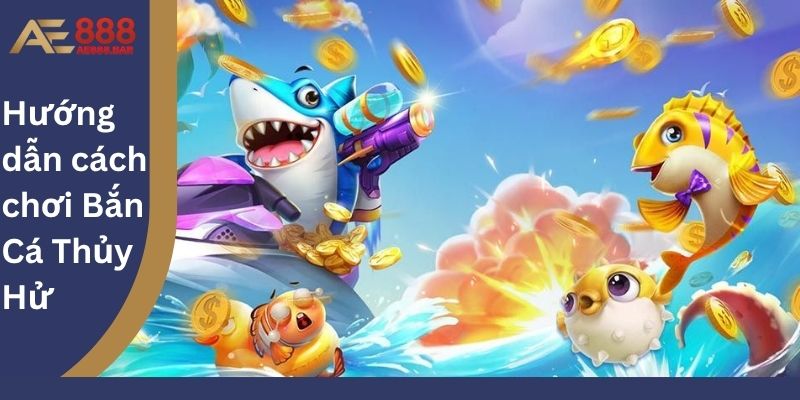 Hướng dẫn cách chơi Bắn Cá Thủy Hử