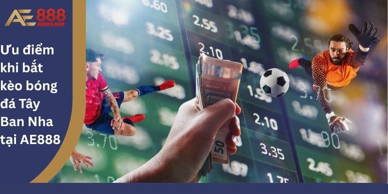 Ưu điểm khi bắt kèo bóng đá Tây Ban Nha tại AE888